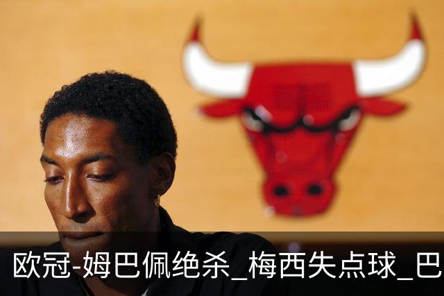 欧冠-姆巴佩绝杀 梅西失点球 巴黎主场1-0胜皇马