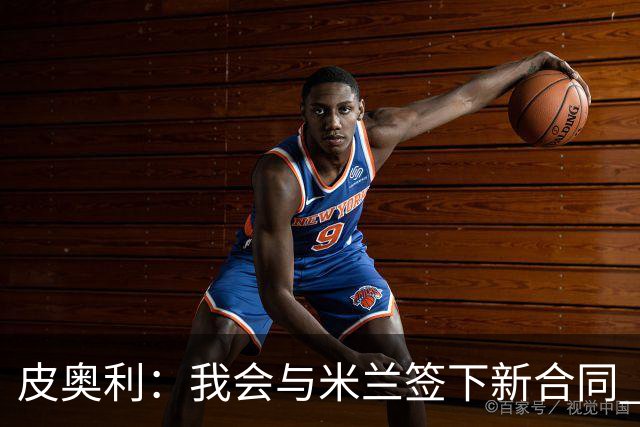 皮奥利：我会与米兰签下新合同 梅西亚斯才刚上路